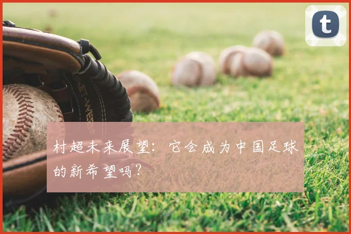 村超未来展望:它会成为中国足球的新希望吗?