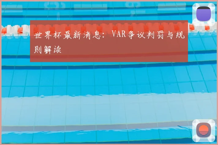 世界杯最新消息：VAR争议判罚与规则解读