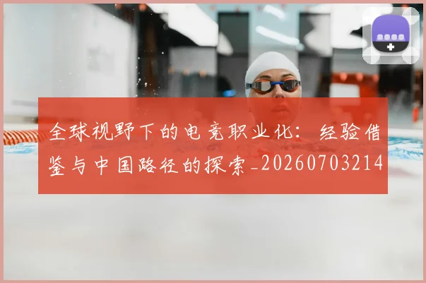 全球视野下的电竞职业化：经验借鉴与中国路径的探索_20260703214427