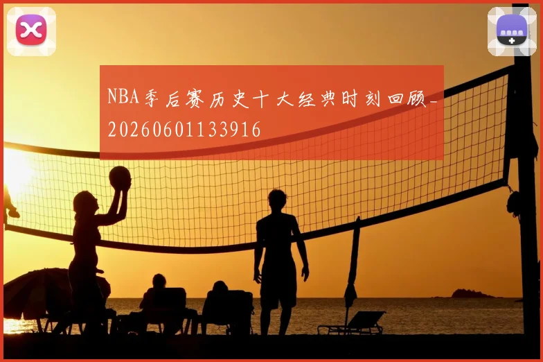 NBA季后赛历史十大经典时刻回顾_20260601133916