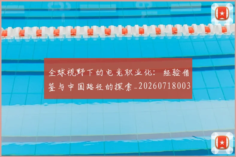 全球视野下的电竞职业化：经验借鉴与中国路径的探索_20260718003943