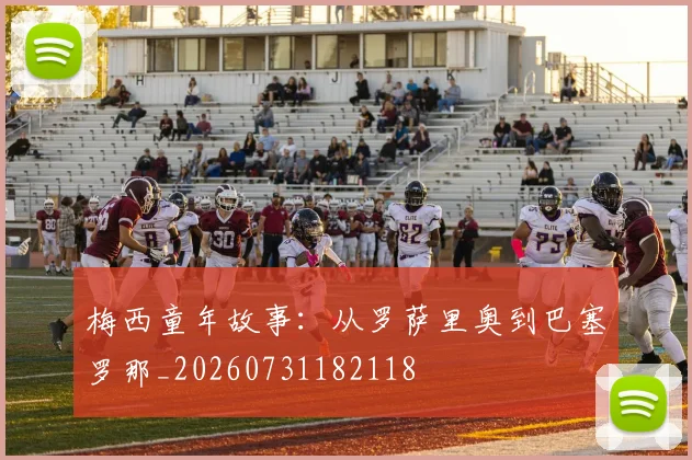 梅西童年故事：从罗萨里奥到巴塞罗那_20260731182118